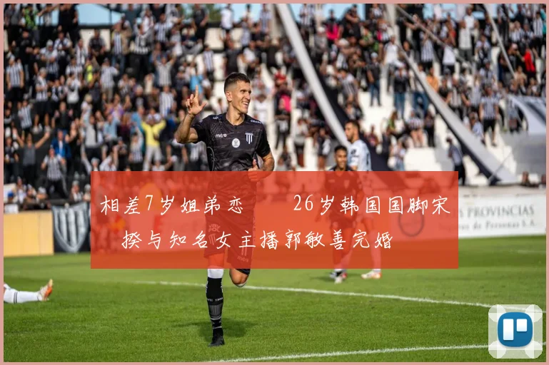 相差7岁姐弟恋❤️26岁韩国国脚宋旻揆与知名女主播郭敏善完婚